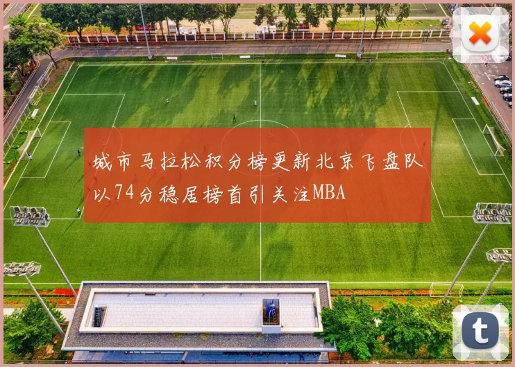 城市马拉松积分榜更新北京飞盘队以74分稳居榜首引关注MBA