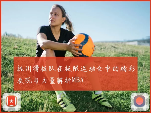 杭州滑板队在极限运动会中的精彩表现与力量解析MBA