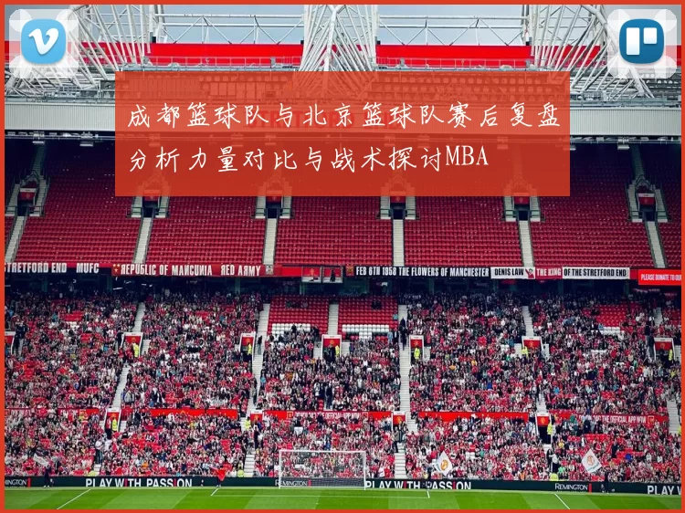 成都篮球队与北京篮球队赛后复盘分析力量对比与战术探讨MBA